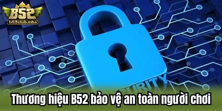 Thương hiệu B52 tập trung bảo vệ an toàn người chơi