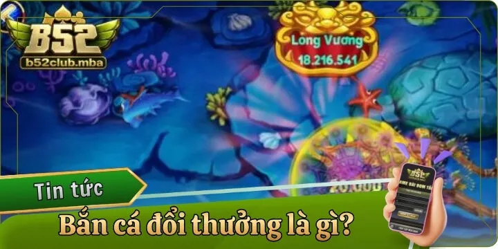 Bắn cá đổi thưởng là gì? - Cách tìm kiếm kho báu lớn