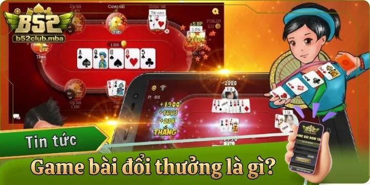 Game bài đổi thưởng là gì? - Nắm bắt thông tin quan trọng