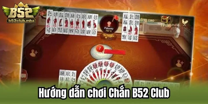 Hướng dẫn cụ thể khi chơi ván bài Chắn B52 Club