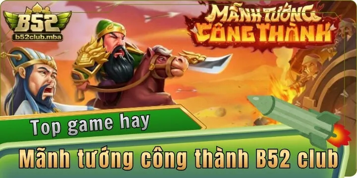 Mãnh tướng công thành B52 club - Top slots trên chiến trường Tam Quốc