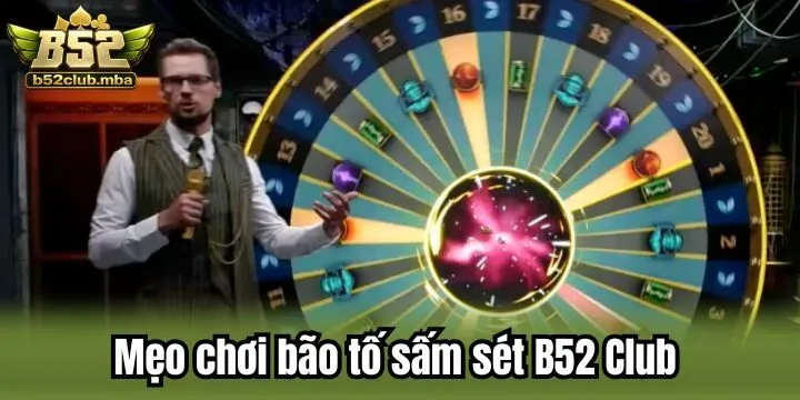 “Cẩm nang” săn thưởng trong bão tố sấm sét B52 Club cực đỉnh