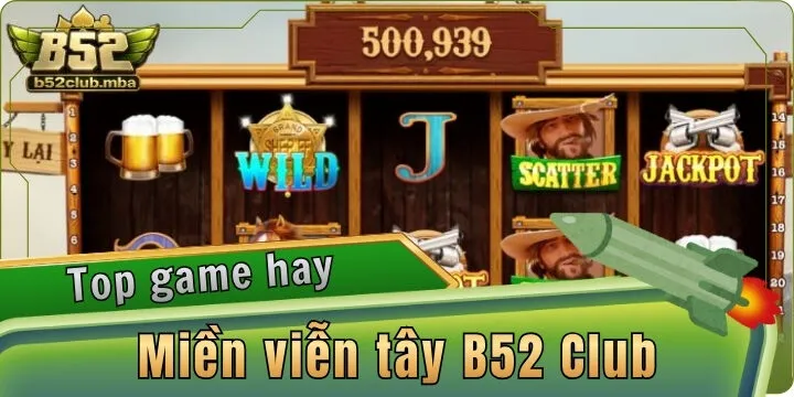 Miền viễn tây B52 Club - Săn hũ vàng lớn với 1 cú chạm 