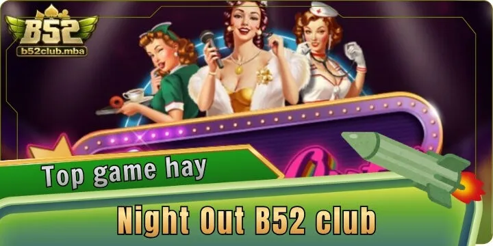 Night Out B52 club - Tận hưởng sắc màu màn đêm