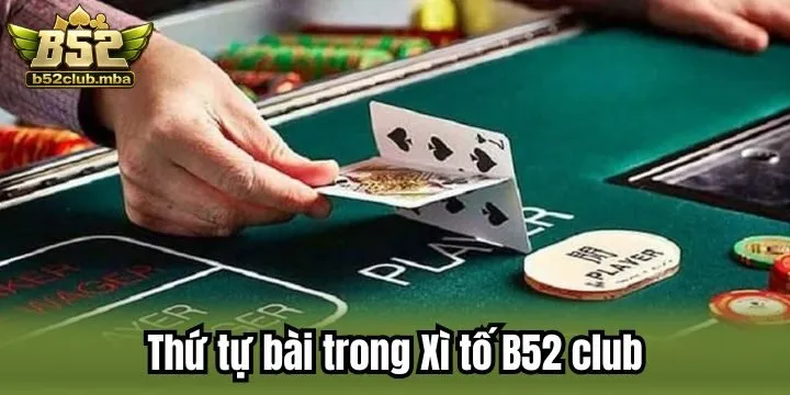 Thứ tự cần biết khi chơi Xì tố B52 club