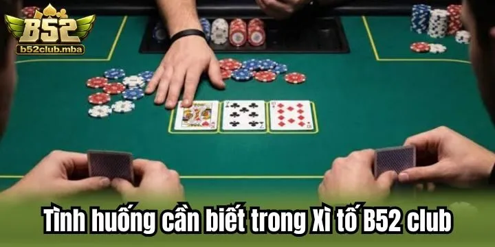 Tình huống có thể xuất hiện trong ván Xì tố B52 club
