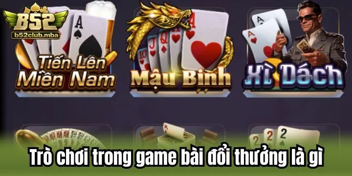 Tổng hợp các trò chơi trong game bài đổi thưởng là gì?